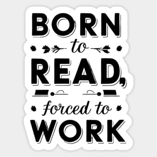 born to read forced to work Sticker